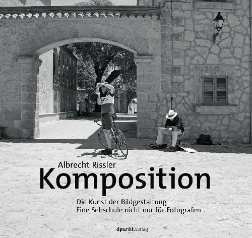 Komposition: Die Kunst der Bildgestaltung - Eine Sehschule nicht nur für Fotografen von Dpunkt.Verlag GmbH
